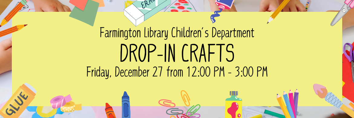 Farmington Library Children’s Department Drop-in Crafts Friday, December 27 from 12:00 PM - 3:00 PM